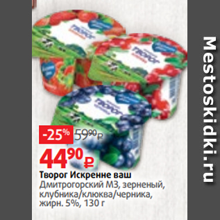 Акция - Творог Искренне ваш Дмитрогорский МЗ, зерненый, клубника/клюква/черника, жирн. 5%, 130 г