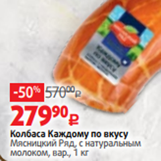 Акция - Колбаса Каждому по вкусу Мясницкий Ряд, с натуральным молоком, вар., 1 кг