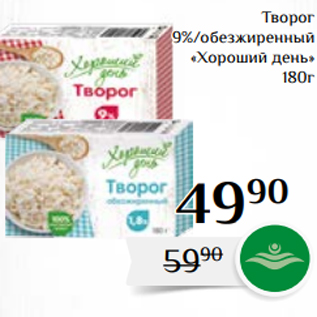 Акция - Творог 9%/обезжиренный «Хороший день» 180г