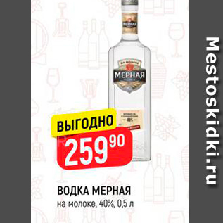 Акция - ВОДКА МЕРНАЯ на молоке, 40%, 0,5л