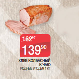 Акция - ХЛЕБ КОЛБАСНЫЙ К ЧАЮ РОДНЫЕ УГОДЬЯ