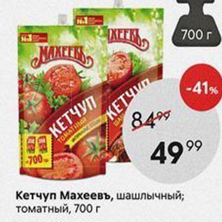 Акция - Кетчуп Махеевъ, шашлычный; томатный, 700 г