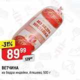 Верный Акции - ВЕТЧИНА из бедра индейки, Атяшево