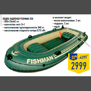 Акция - Лодка надувная Fishman 350 - 305х136х42 см - количество мест 3+1 - максимальная грузоподъемность 340 кг - максимальная мощность мотора 0,75 кВт