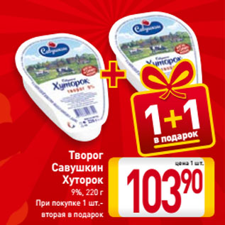 Акция - Творог Савушкин Хуторок 9%