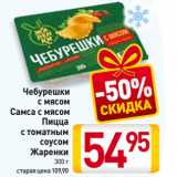 Магазин:Билла,Скидка:Чебурешки
с мясом, Самса с мясом, Пицца
с томатным
соусом
Жаренки