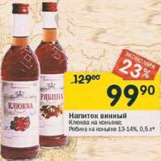 Акция - Напиток винный Клюква на коньяке/Рябина на коньяке 13-14%
