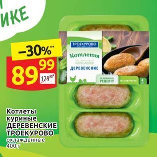 Акция - Котлеты куриные ДЕРЕВЕНСКИЕ ТРОЕКУРОВО