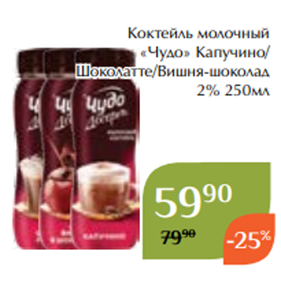 Акция - Коктейль молочный «Чудо» Капучино/ Шоколатте/Вишня-шоколад 2% 250мл