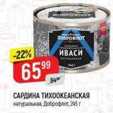 Магазин:Верный,Скидка:САРДИНА ТИХООКEАНСКАЯ натуральная, Доброфлот, 245 г