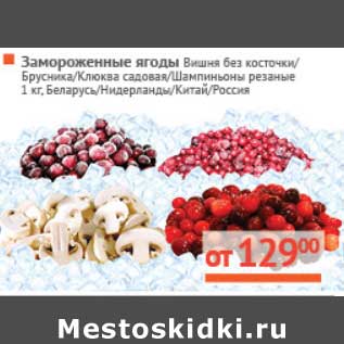 Акция - Замороженные ягоды: Вишня без косточки/Брусника/Клюква садовая/Шампиньоны резаные
