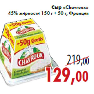 Акция - Сыр «Chavroux» 45% жирности 150 г + 50 г, Франция