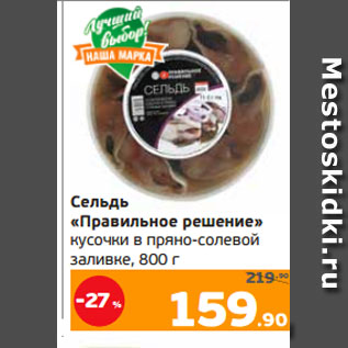 Акция - Сельдь «Правильное решение» кусочки в пряно-солевой заливке, 800 г