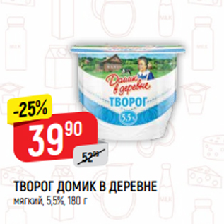 Акция - ТВОРОГ ДОМИК В ДЕРЕВНЕ мягкий, 5,5%, 180 г