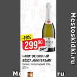 Верный Акции - НАПИТОК ВИННЫЙ
BOSCA ANNIVERSARY
белый, полусладкий, 7,5%,
0,75 л