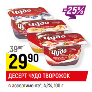 Акция - ДЕСЕРТ ЧУДО ТВОРОЖОК в ассортименте*, 4,2%,