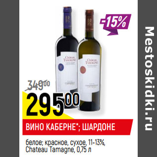 Акция - ВИНО КАБЕРНЕ*; ШАРДОНЕ белое; красное, сухое, 11-13%, Chateau Tamagne,