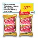 Магазин:Седьмой континент, Наш гипермаркет,Скидка:Масса творожная «Московская» с изюмом 20% «Останкинское 1955»