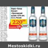 Магазин:Седьмой континент, Наш гипермаркет,Скидка:Водка «Базар Вокзал» «Ярославский купаж» 40% 