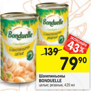 Акция - Шампиньоны BONDUELLE целые; резаные, 425 мл