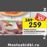 Магазин:Перекрёсток,Скидка:Ребра свиные по-
бельгийски ЧЕРКИЗОВО
в соусе охлажденные, 1 кг