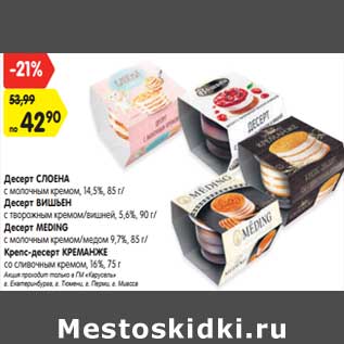 Акция - Десерт Слоена 14,5% 85 г / Десерт Вишьен 5,6% 90 г / Десерт Meding 9,7% 85 г / Крепс -десерт Креманже 16%