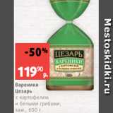 Магазин:Виктория,Скидка:Вареники
Цезарь
с картофелем
и белыми грибами,
зам., 600 г