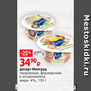 Акция - Десерт Милград творожный, фермерский, в ассортименте, жирн. 4%, 130 г