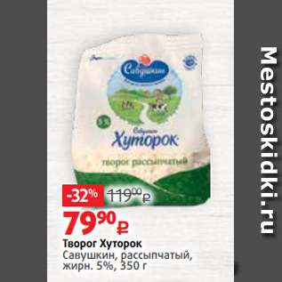 Акция - Творог Хуторок Савушкин, рассыпчатый, жирн. 5%, 350 г