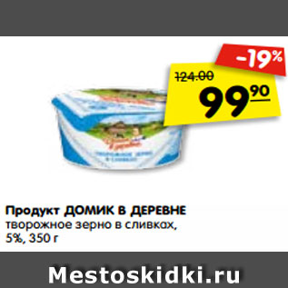 Акция - Продукт ДОМИК В ДЕРЕВНЕ творожное зерно в сливках, 5%, 350 г