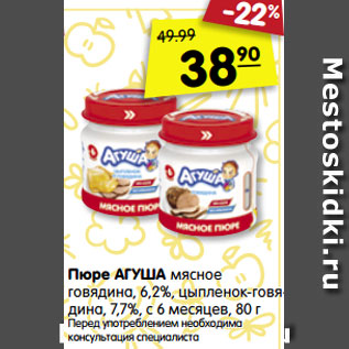 Акция - Пюре АГУША мясное говядина, 6,2%, цыпленок-говя- дина, 7,7%, с 6 месяцев, 80 г Перед употреблением необходима консультация специалиста