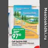 Spar Акции - СЫР ТЫСЯЧА ОЗЕР
ЛЕГКИЙ, СЛИВОЧНЫЙ, УТРЕННИЙ
15/45/50% 125 Г
