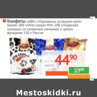 Акция - Конфеты "АВК" "Парижель"со вкусом крем-брюле 200 г/"Кто сказал МУ" 200 г/"Царская награда" со сливочной начинкоц и целым фундуком 150 г