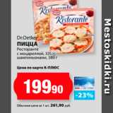 Магазин:К-руока,Скидка:Dr.Oetker
ПиЦЦа
Ресторанте
с моцареллой, 335 г;
шампиньонами, 380 г