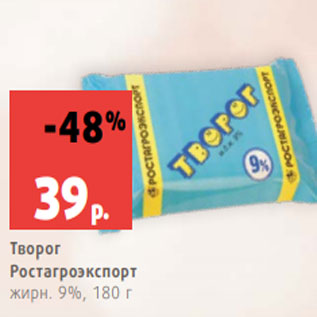 Акция - Творог Ростагроэкспорт жирн. 9%, 180 г