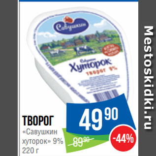 Акция - Творог «Савушкин хуторок» 9%