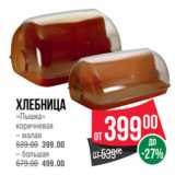 Spar Акции - Хлебница
«Пышка»
коричневая
– малая
539.00 399.00
– большая
679.00 499.00