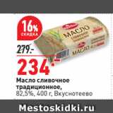 Магазин:Окей супермаркет,Скидка:Масло сливочное
традиционное,
82,5%,  Вкуснотеево