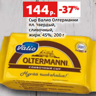 Акция - Сыр Валио Олтерманни пл. твердый, сливочный, жирн. 45%, 200 г