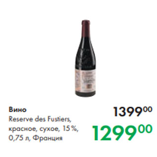 Акция - Вино Reserve des Fustiers, красное, сухое, 15 %, 0,75 л, Франция