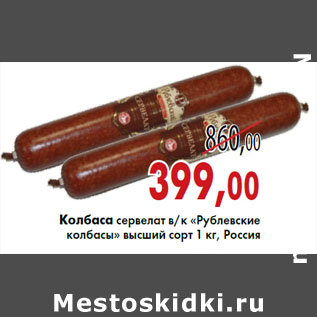 Акция - Колбаса сервелат в/к «Рублевские колбасы» высший сорт 1 кг, Россия