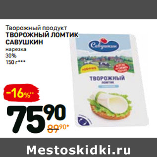 Акция - Творожный продукт Творожный Ломтик Савушкин нарезка 30%