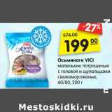 Магазин:Карусель,Скидка:Осьминоги VICI
маленькие с головой
и щупальцами потрошеные
свежемороженые, 60/80,
200 г