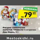 Магазин:Карусель,Скидка:Фигурка шоколадная
ЗОЛОТОЕ ПРАВИЛО Снегурочка,
Дед Мороз