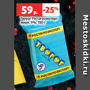 Акция - Творог Ростагроэкспорт жирн. 9%, 180 г