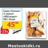 Магазин:Седьмой континент,Скидка:Сухари «Осенние»/«С Изюмом»
«НАШ продукт»  Россия