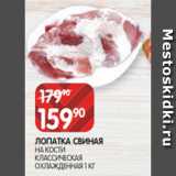 Spar Акции - ЛОПАТКА СВИНАЯ
НА КОСТИ КЛАССИЧЕСКАЯ
ОХЛАЖДЕННАЯ 1 КГ