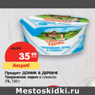 Акция - Продукт ДОМИК В ДЕРЕВНЕ Творожное зерно в сливках 5%