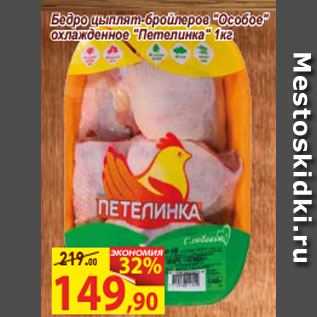 Акция - Бедро цыплят-бройлеров "Особое" охлажденное "Петелинка" 1кг