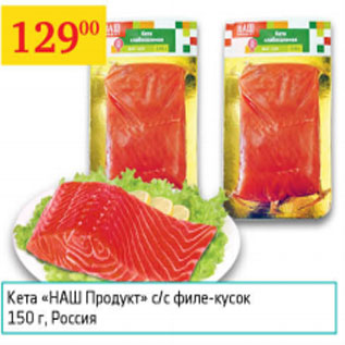 Акция - Кета Наш Продукт с/с филе- кусок